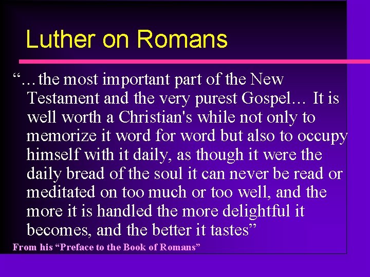 Luther on Romans “…the most important part of the New Testament and the very