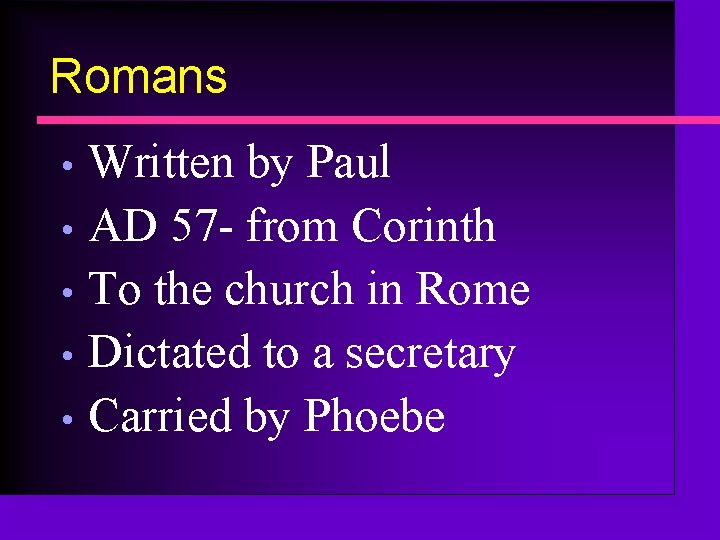 Romans Written by Paul • AD 57 - from Corinth • To the church