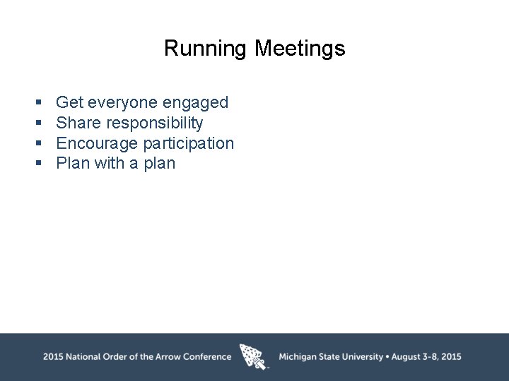 Running Meetings § § Get everyone engaged Share responsibility Encourage participation Plan with a
