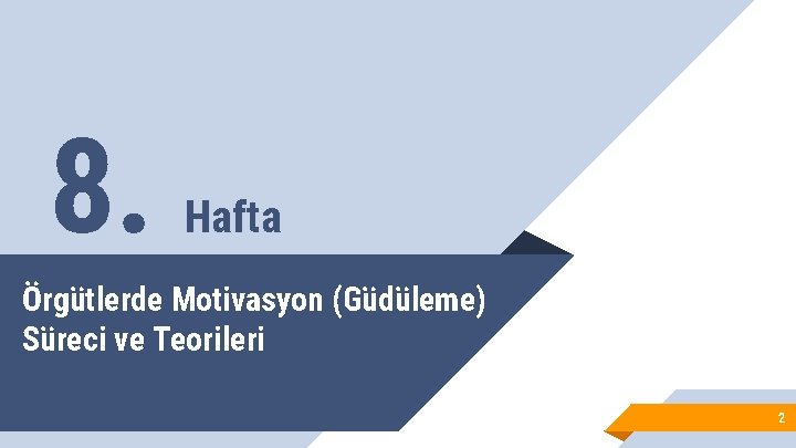 8. Hafta Örgütlerde Motivasyon (Güdüleme) Süreci ve Teorileri 2 