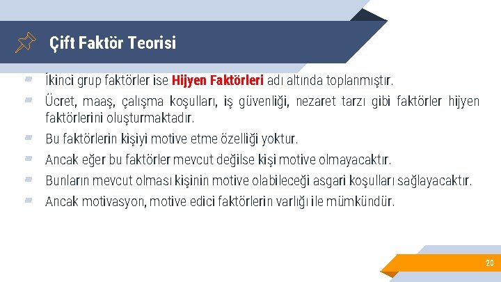 Çift Faktör Teorisi ▰ İkinci grup faktörler ise Hijyen Faktörleri adı altında toplanmıştır. ▰