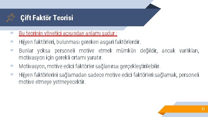 Çift Faktör Teorisi ▰ Bu teorinin yönetici açısından anlamı şudur : ▰ Hijyen faktörleri,