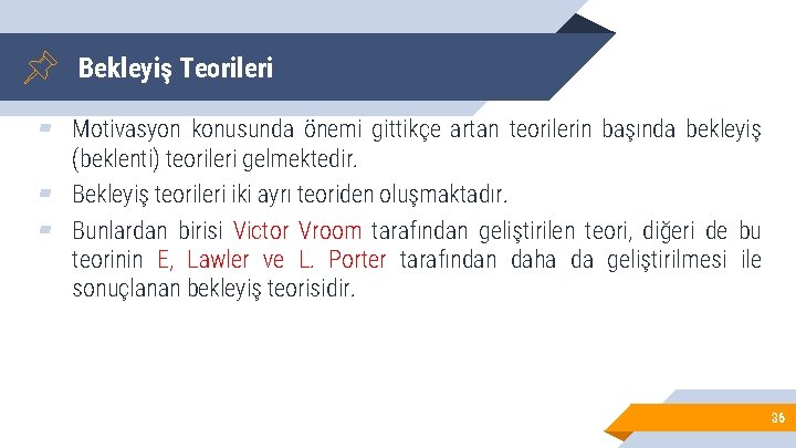 Bekleyiş Teorileri ▰ Motivasyon konusunda önemi gittikçe artan teorilerin başında bekleyiş (beklenti) teorileri gelmektedir.