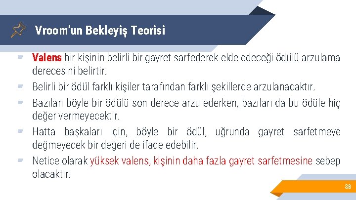 Vroom’un Bekleyiş Teorisi ▰ Valens bir kişinin belirli bir gayret sarfederek elde edeceği ödülü