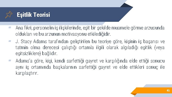 Eşitlik Teorisi ▰ Ana fikri, personelin iş ilişkilerinde, eşit bir şekilde muamele görme arzusunda