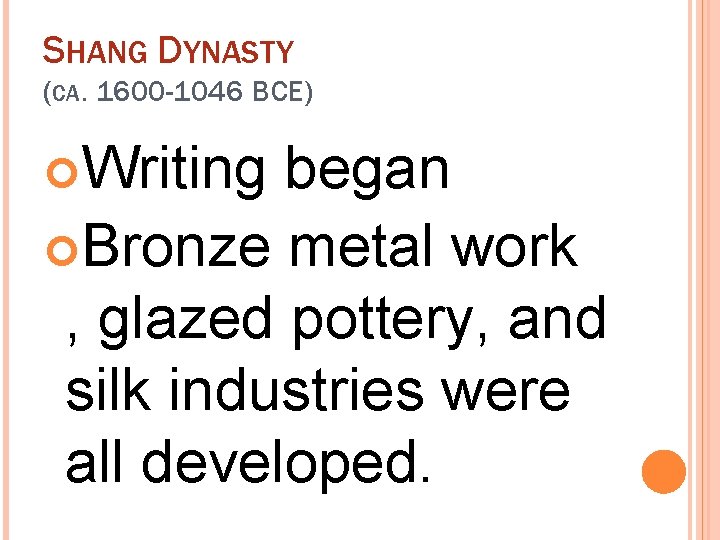 SHANG DYNASTY (CA. 1600 -1046 BCE) Writing began Bronze metal work , glazed pottery,