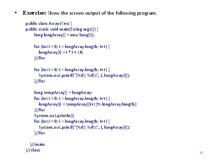  • Exercise: Show the screen output of the following program. public class Arrays.