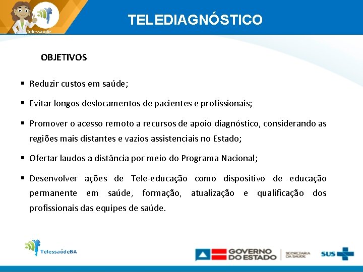 TELEDIAGNÓSTICO OBJETIVOS Reduzir custos em saúde; Evitar longos deslocamentos de pacientes e profissionais; Promover