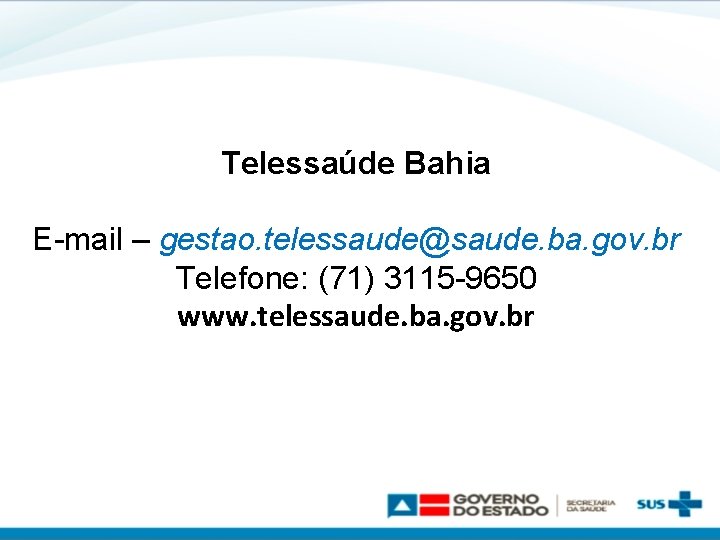 Telessaúde Bahia E-mail – gestao. telessaude@saude. ba. gov. br Telefone: (71) 3115 -9650 www.