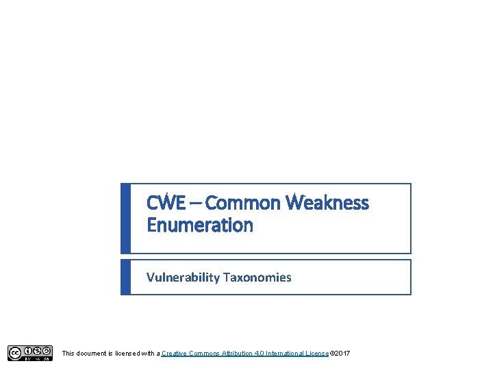 CWE – Common Weakness Enumeration Vulnerability Taxonomies This document is licensed with a Creative