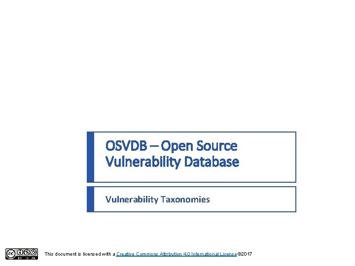 OSVDB – Open Source Vulnerability Database Vulnerability Taxonomies This document is licensed with a