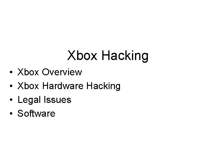 Xbox Hacking • • Xbox Overview Xbox Hardware Hacking Legal Issues Software 