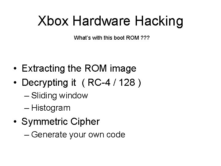 Xbox Hardware Hacking What’s with this boot ROM ? ? ? • Extracting the