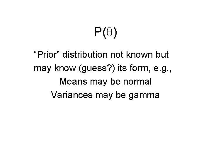 P(q) “Prior” distribution not known but may know (guess? ) its form, e. g.