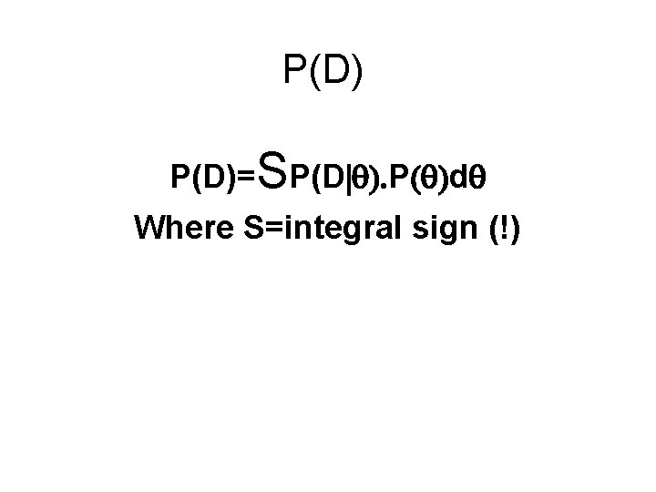 P(D)=SP(D|q). P(q)dq Where S=integral sign (!) 