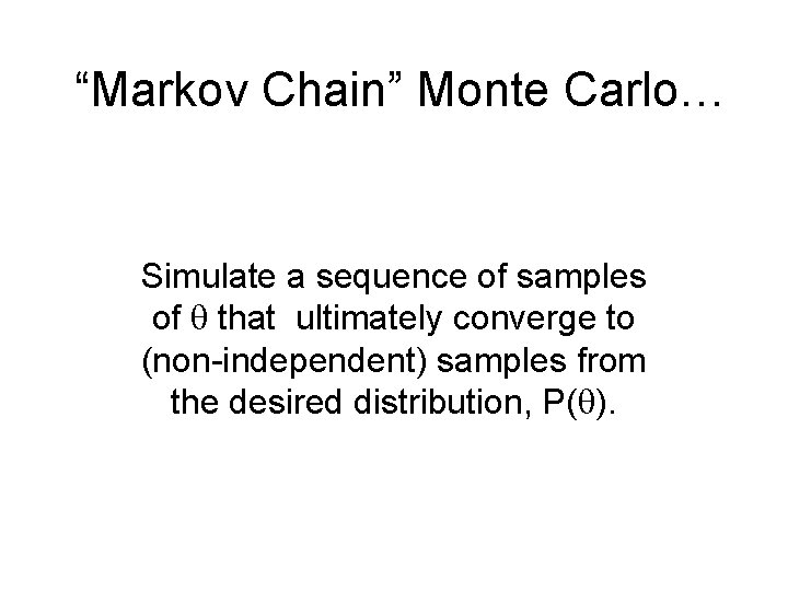 “Markov Chain” Monte Carlo… Simulate a sequence of samples of q that ultimately converge