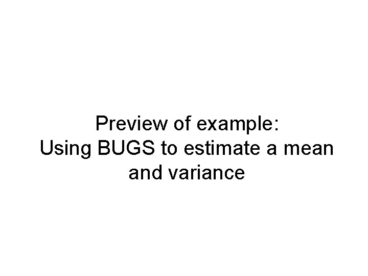 Preview of example: Using BUGS to estimate a mean and variance 