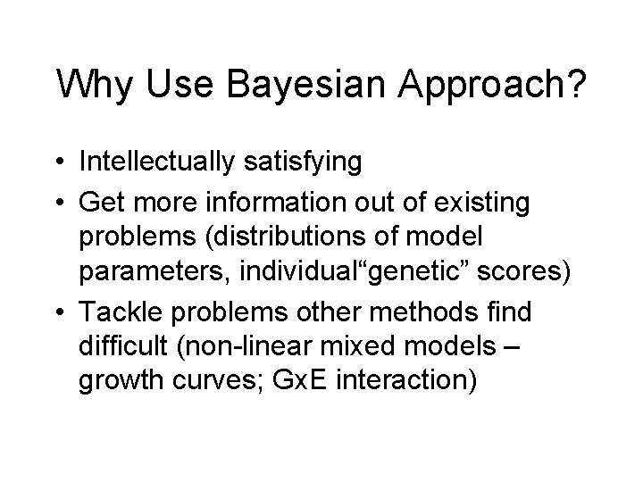 Why Use Bayesian Approach? • Intellectually satisfying • Get more information out of existing