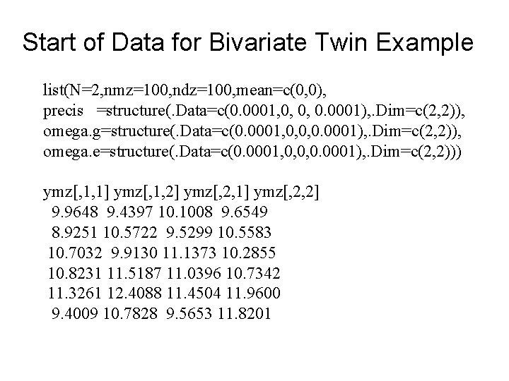Start of Data for Bivariate Twin Example list(N=2, nmz=100, ndz=100, mean=c(0, 0), precis =structure(.