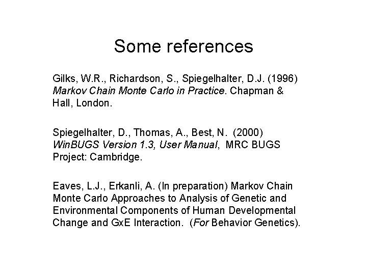 Some references Gilks, W. R. , Richardson, S. , Spiegelhalter, D. J. (1996) Markov
