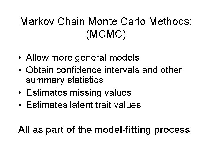 Markov Chain Monte Carlo Methods: (MCMC) • Allow more general models • Obtain confidence