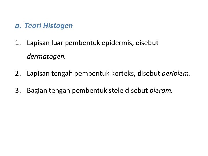 a. Teori Histogen 1. Lapisan luar pembentuk epidermis, disebut dermatogen. 2. Lapisan tengah pembentuk