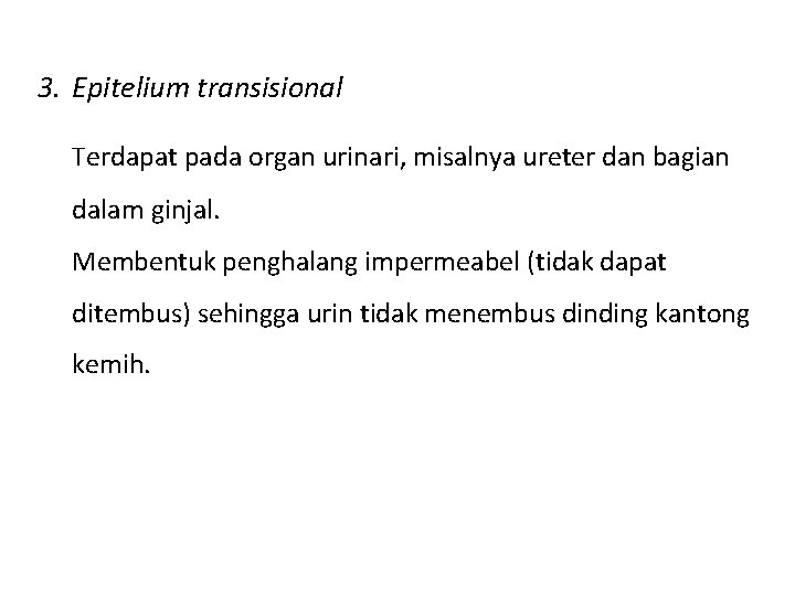 3. Epitelium transisional Terdapat pada organ urinari, misalnya ureter dan bagian dalam ginjal. Membentuk