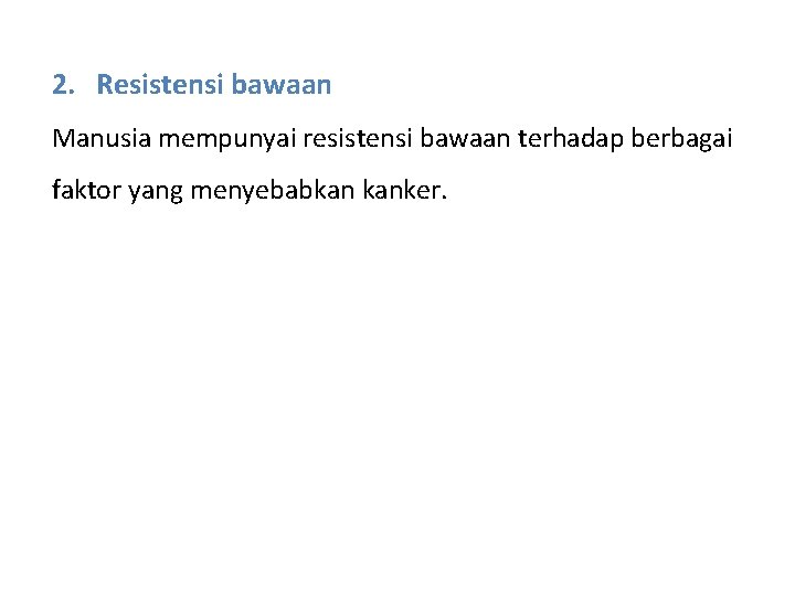 2. Resistensi bawaan Manusia mempunyai resistensi bawaan terhadap berbagai faktor yang menyebabkan kanker. 