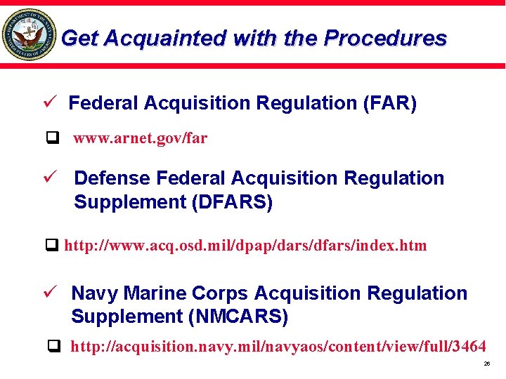 Get Acquainted with the Procedures ü Federal Acquisition Regulation (FAR) www. arnet. gov/far ü