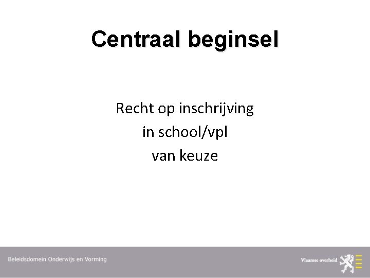 Centraal beginsel Recht op inschrijving in school/vpl van keuze 