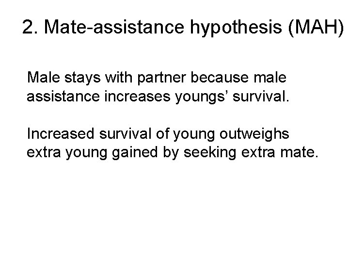 2. Mate-assistance hypothesis (MAH) Male stays with partner because male assistance increases youngs’ survival.