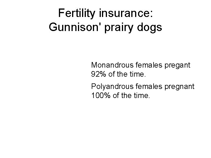 Fertility insurance: Gunnison' prairy dogs Monandrous females pregant 92% of the time. Polyandrous females