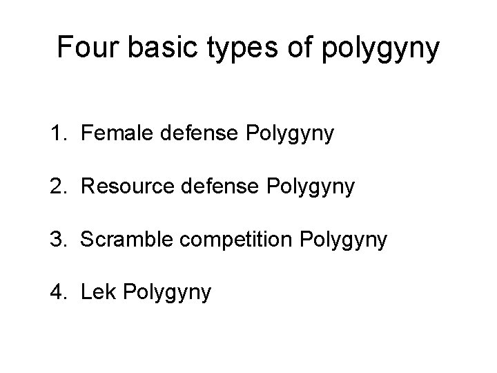 Four basic types of polygyny 1. Female defense Polygyny 2. Resource defense Polygyny 3.