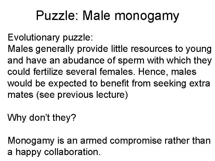 Puzzle: Male monogamy Evolutionary puzzle: Males generally provide little resources to young and have