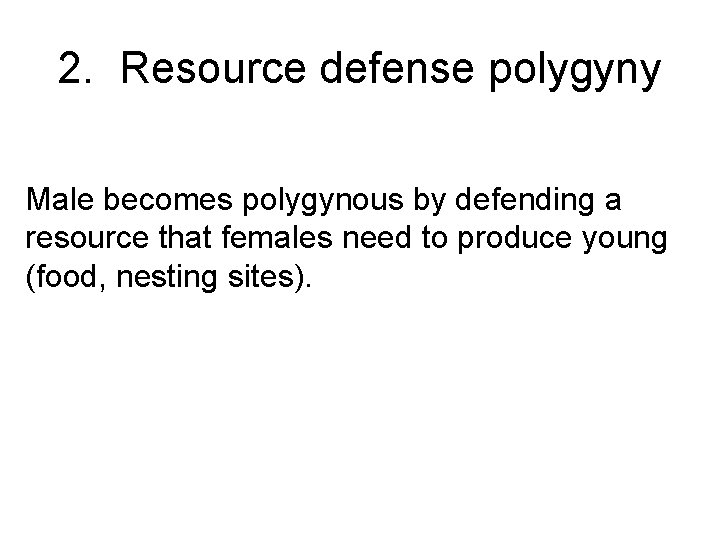 2. Resource defense polygyny Male becomes polygynous by defending a resource that females need