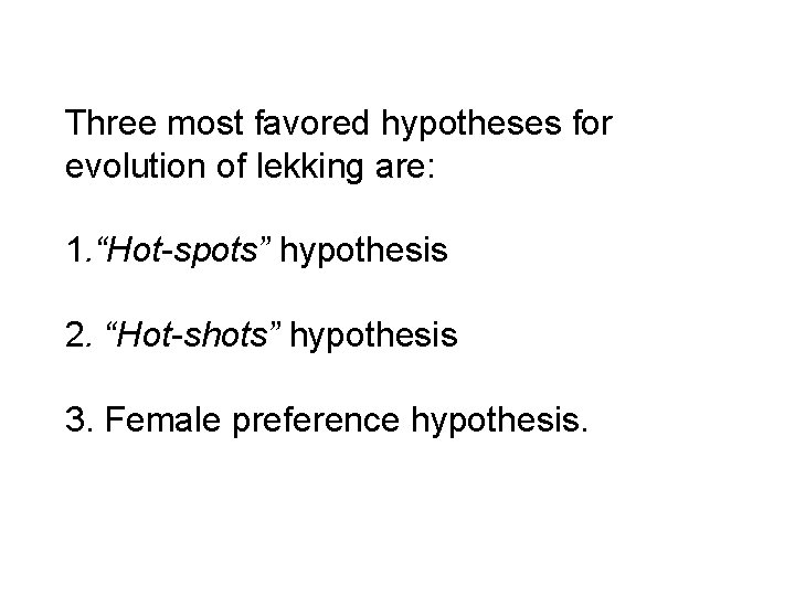 Three most favored hypotheses for evolution of lekking are: 1. “Hot-spots” hypothesis 2. “Hot-shots”