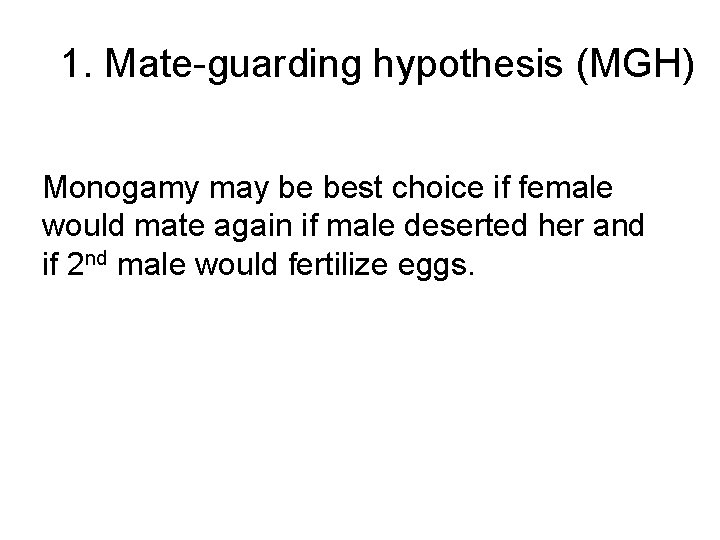 1. Mate-guarding hypothesis (MGH) Monogamy may be best choice if female would mate again
