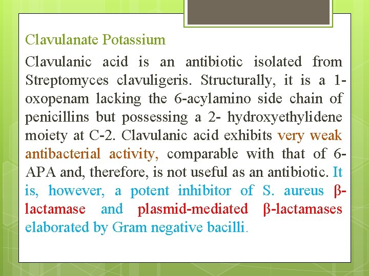 Clavulanate Potassium Clavulanic acid is an antibiotic isolated from Streptomyces clavuligeris. Structurally, it is