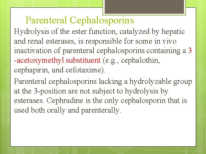 Parenteral Cephalosporins Hydrolysis of the ester function, catalyzed by hepatic and renal esterases, is