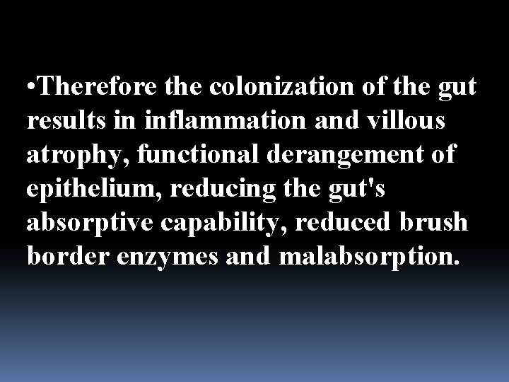  • Therefore the colonization of the gut results in inflammation and villous atrophy,