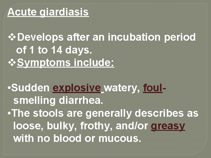 Acute giardiasis v. Develops after an incubation period of 1 to 14 days. v.