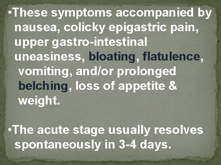  • These symptoms accompanied by nausea, colicky epigastric pain, upper gastro-intestinal uneasiness, bloating,