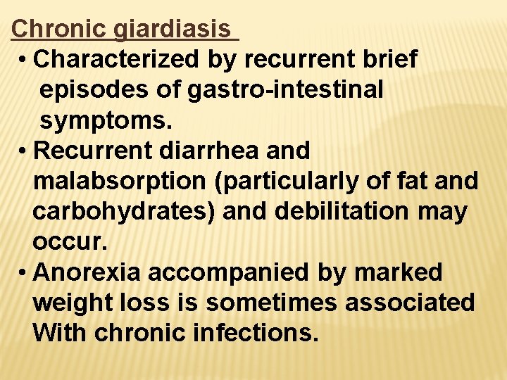 Chronic giardiasis • Characterized by recurrent brief episodes of gastro-intestinal symptoms. • Recurrent diarrhea