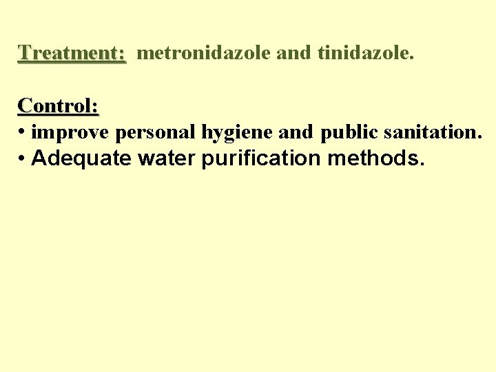 Treatment: metronidazole and tinidazole. Control: • improve personal hygiene and public sanitation. • Adequate