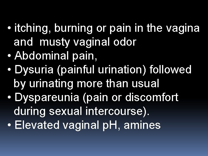  • itching, burning or pain in the vagina and musty vaginal odor •