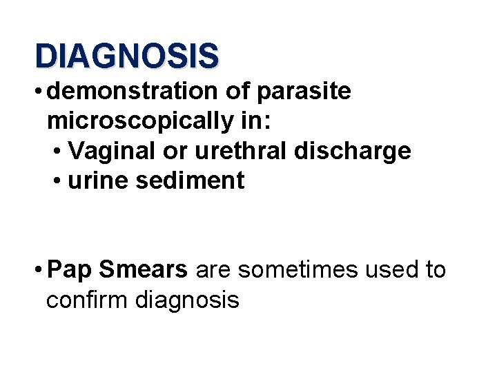 DIAGNOSIS • demonstration of parasite microscopically in: • Vaginal or urethral discharge • urine