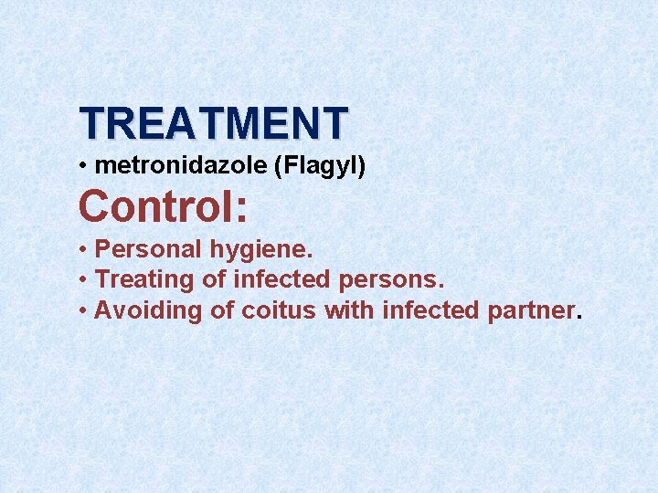 TREATMENT • metronidazole (Flagyl) Control: • Personal hygiene. • Treating of infected persons. •