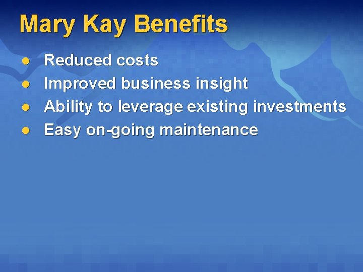 Mary Kay Benefits l l Reduced costs Improved business insight Ability to leverage existing