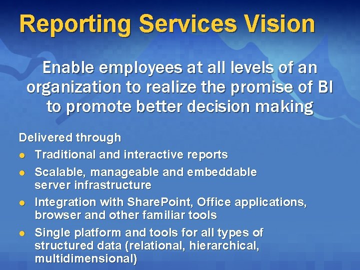 Reporting Services Vision Enable employees at all levels of an organization to realize the