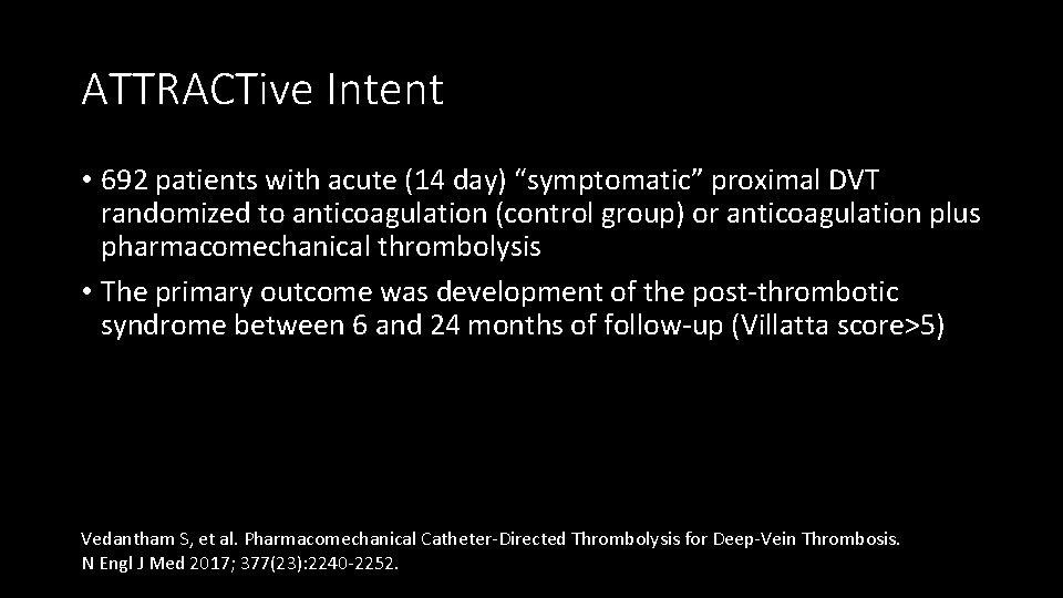 ATTRACTive Intent • 692 patients with acute (14 day) “symptomatic” proximal DVT randomized to